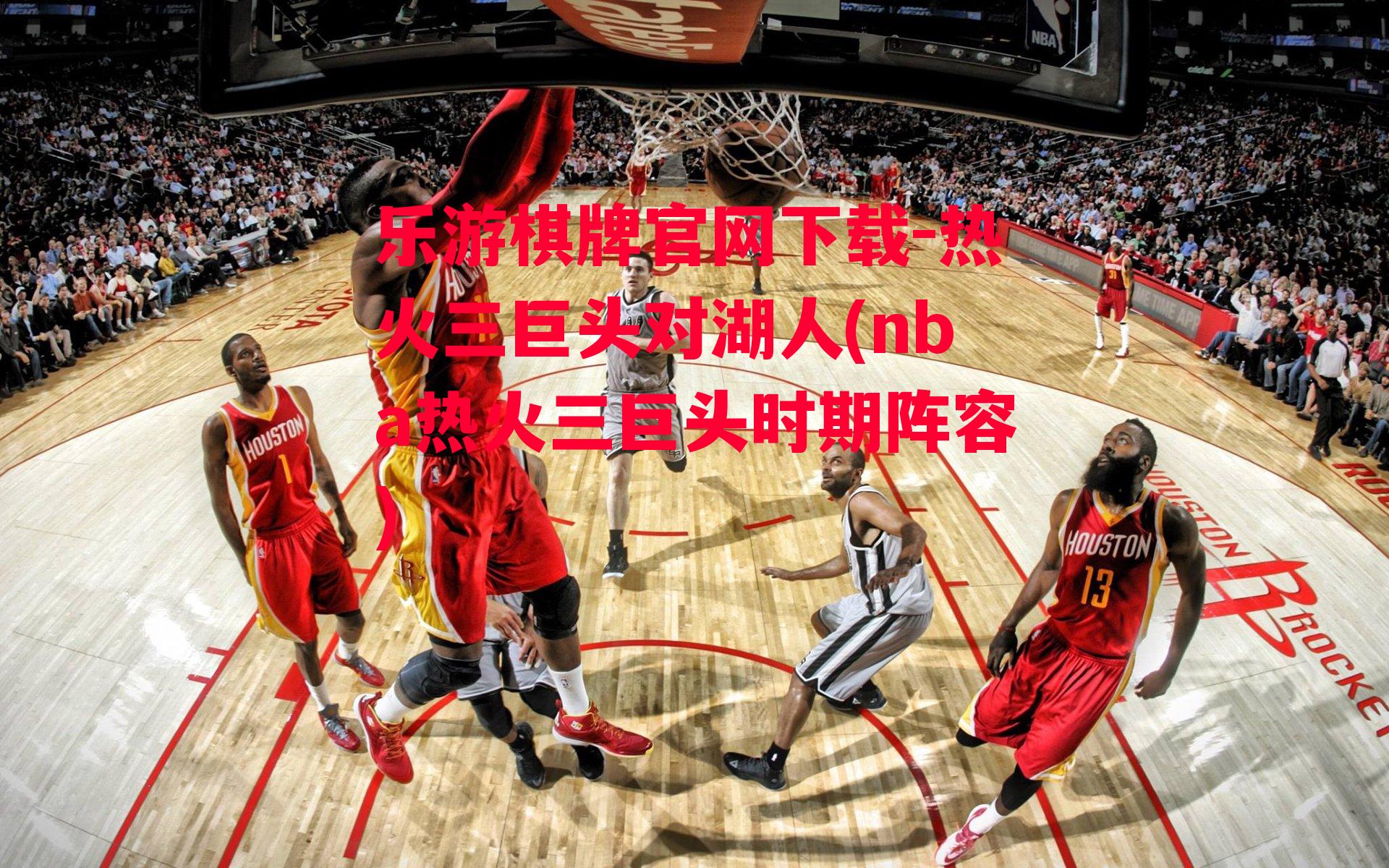 乐游棋牌官网下载-热火三巨头对湖人(nba热火三巨头时期阵容)