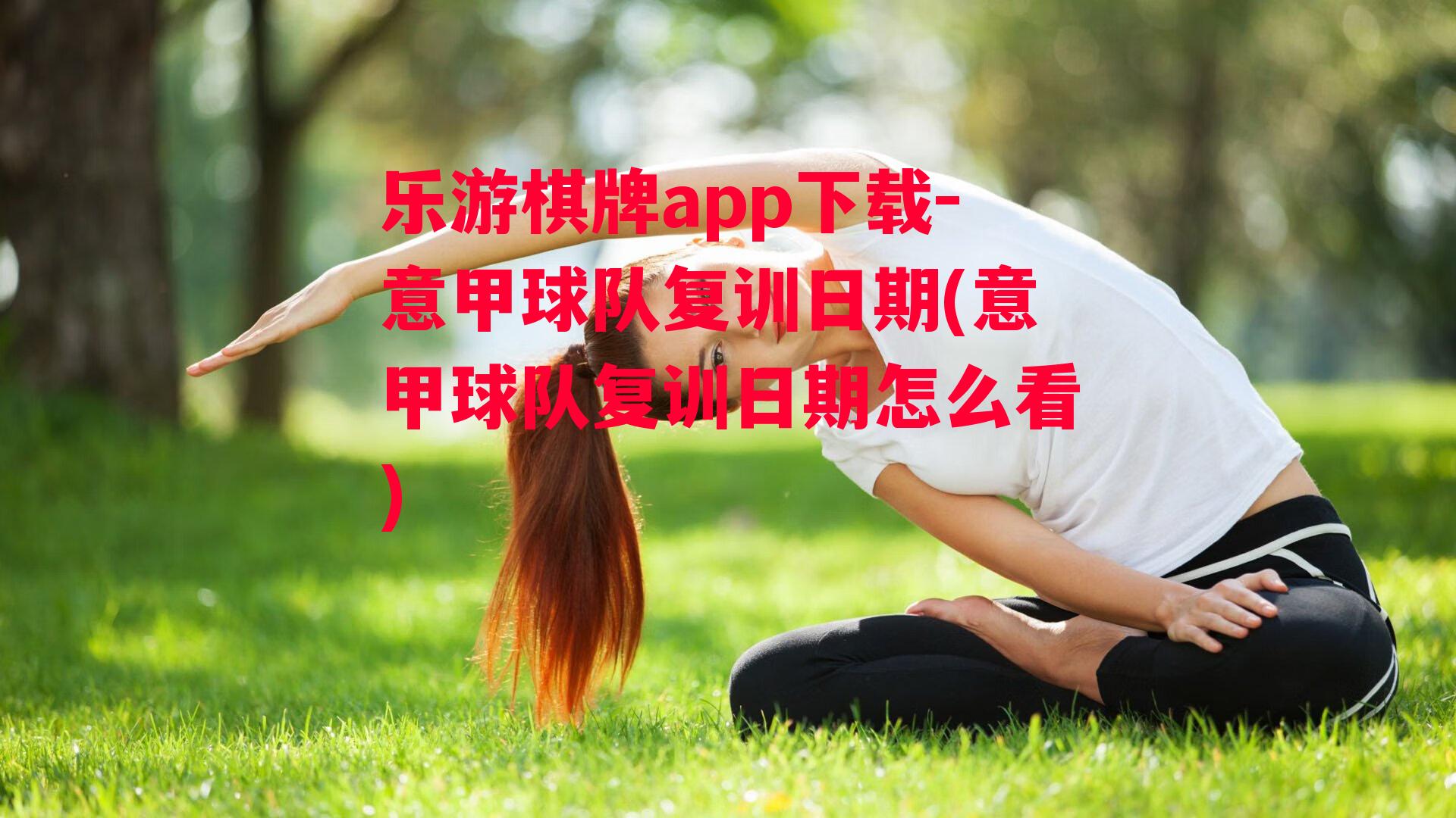 乐游棋牌app下载-意甲球队复训日期(意甲球队复训日期怎么看)